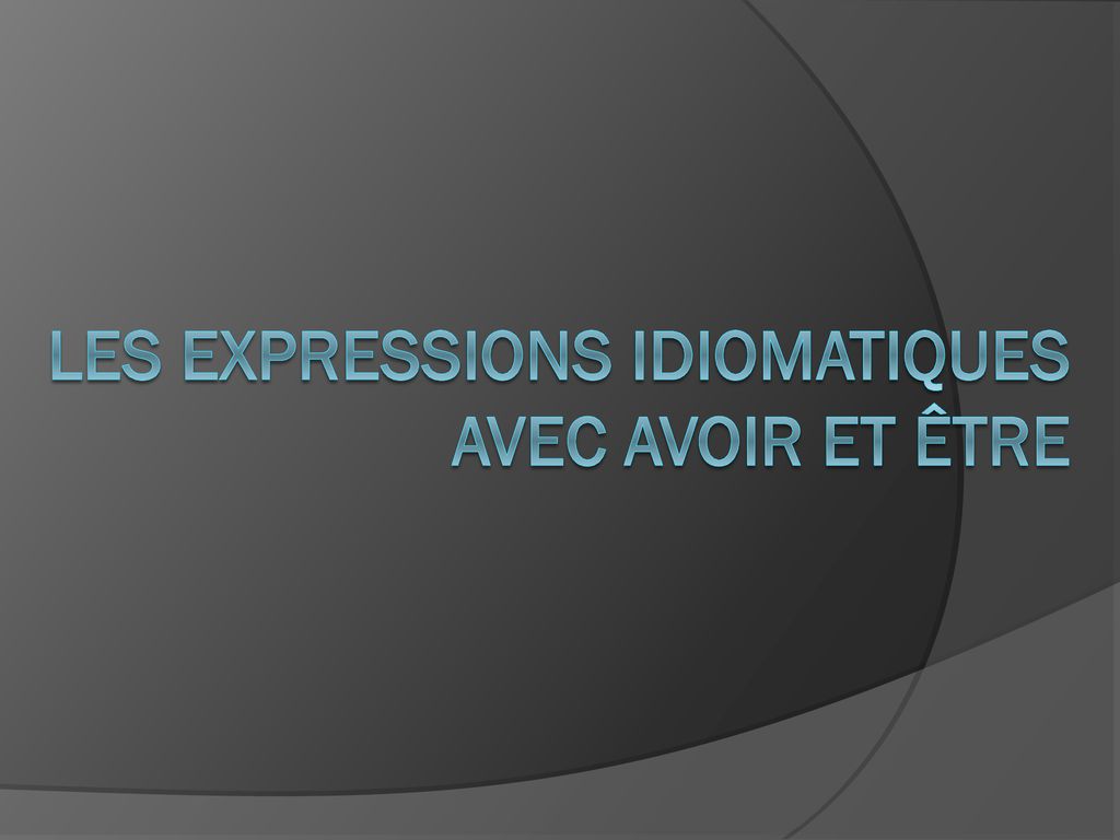 Les Expressions Idiomatiques Avec Avoir Et Tre Ppt T L Charger